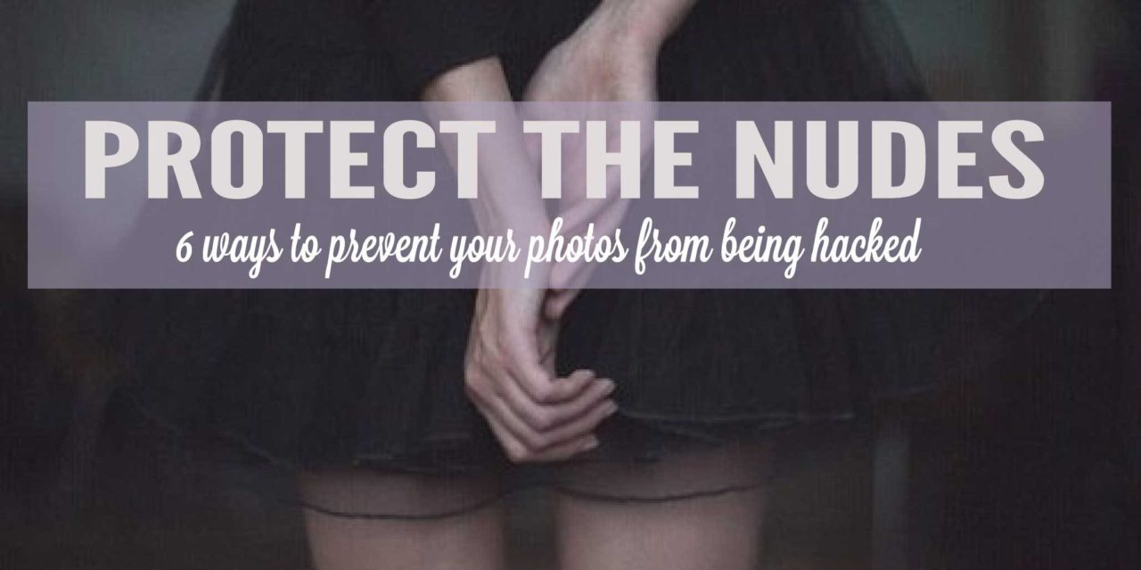 6 Ways To Prevent Your Nude Photos From Being Hacked